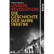 Unsere Revolution: Die Geschichte der Jahre 1989/90 von Ehrhart Neubert