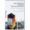 Die Grenze durch Deutschland: Eine Chronik von 1945 bis 1990  von Roman Grafe