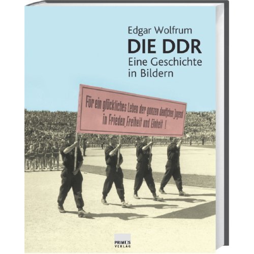 Die DDR: Eine Geschichte in Bildern von Edgar Wolfrum