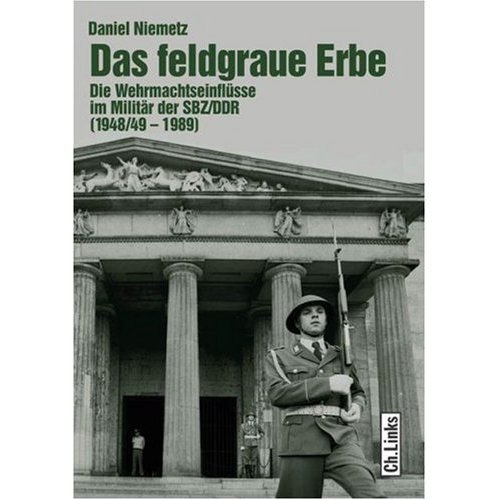 Das feldgraue Erbe. Die Wehrmachtseinflüsse im Militär der SBZ/DDR: Die Wehrmachteinflüsse im Milit