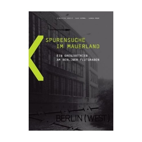 Spurensuche im Mauerland: Ein Grenzbetrieb am Berliner Flutgraben (Sondereinband) von Christine Bre
