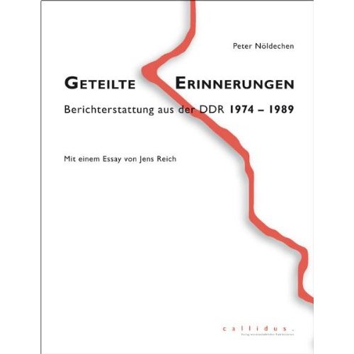 Geteilte Erinnerungen: Berichterstattung aus der DDR 1974 - 1989 Mit einem Essay von Jens Reich