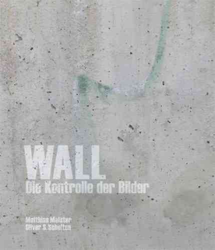 WALL - Die Kontrolle der Bilder von Matthias Melster & Oliver S. Scholten Bilder einer Seele