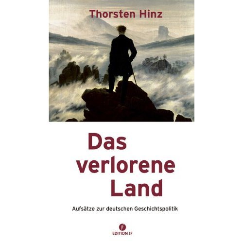 Das verlorene Land: Aufsätze zur deutschen Geschichtspolitik  von Thorsten Hinz