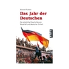 Das Jahr der Deutschen: Die glückliche Geschichte von Mauerfall und deutscher Einheit