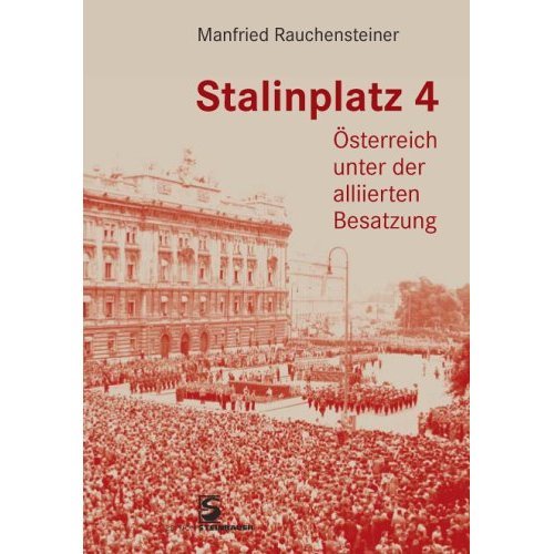Stalinplatz 4: Österreich unter alliierter Besatzung von Manfried Rauchensteiner