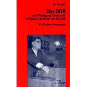 Die DDR und Wolfgang Abendroth - Wolfgang Abendroth und die DDR  Uli Schöler
