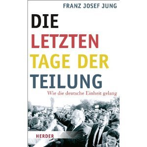 Die letzten Tage der Teilung: Wie die deutsche Einheit gelang - Franz Josef Jung