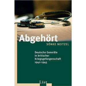 Abgehört: Deutsche Generäle in britischer Kriegsgefangenschaft 1942-1945 - Sönke Neitzel