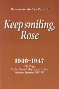 Keep smiling, Rose - 1946-1947 313 Tage in der Gewalt des sowjetischen Geheimdienstes NKWD