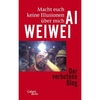 Macht euch keine Illusionen über mich: Der verbotene Blog - Ai Weiwei