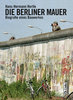 Die Berliner Mauer Biografie eines Bauwerks