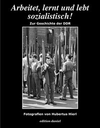 Arbeitet, lernt und lebt sozialistisch! Zur Geschichte der DDR