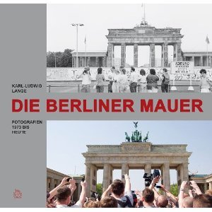 Die Berliner Mauer: Fotografien 1973 bis heute -  Karl L. Lange