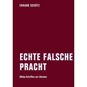 Echte falsche Pracht: Kleine Schriften zur Literatur - Erhard Schütz, Jörg Döring