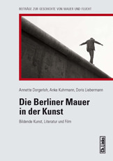 Die Berliner Mauer in der Kunst - Bildende Kunst, Literatur und Film