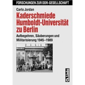 Kaderschmiede Humboldt-Universität zu Berlin. Aufbegehren, Säuberungen und Militarisierung 1945-1989