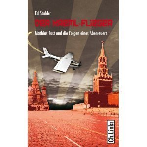 Der Kreml-Flieger: Mathias Rust und die Folgen eines Abenteuers