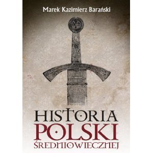 Historia Polski sredniowiecznej - Marek Kazimierz Baranski