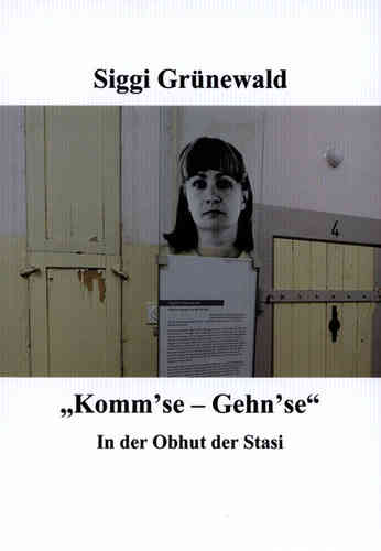 Siggi Grünewald: "Komm`se - Gehn`se" - In der Obhut der Stasi