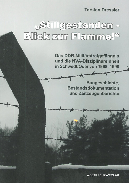 "Stillgestanden - Blick zur Flamme!" - Das DDR-Militärstrafgefängnis in Schwedt/Oder