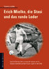 Erich Mielke, die Stasi und das runde Leder